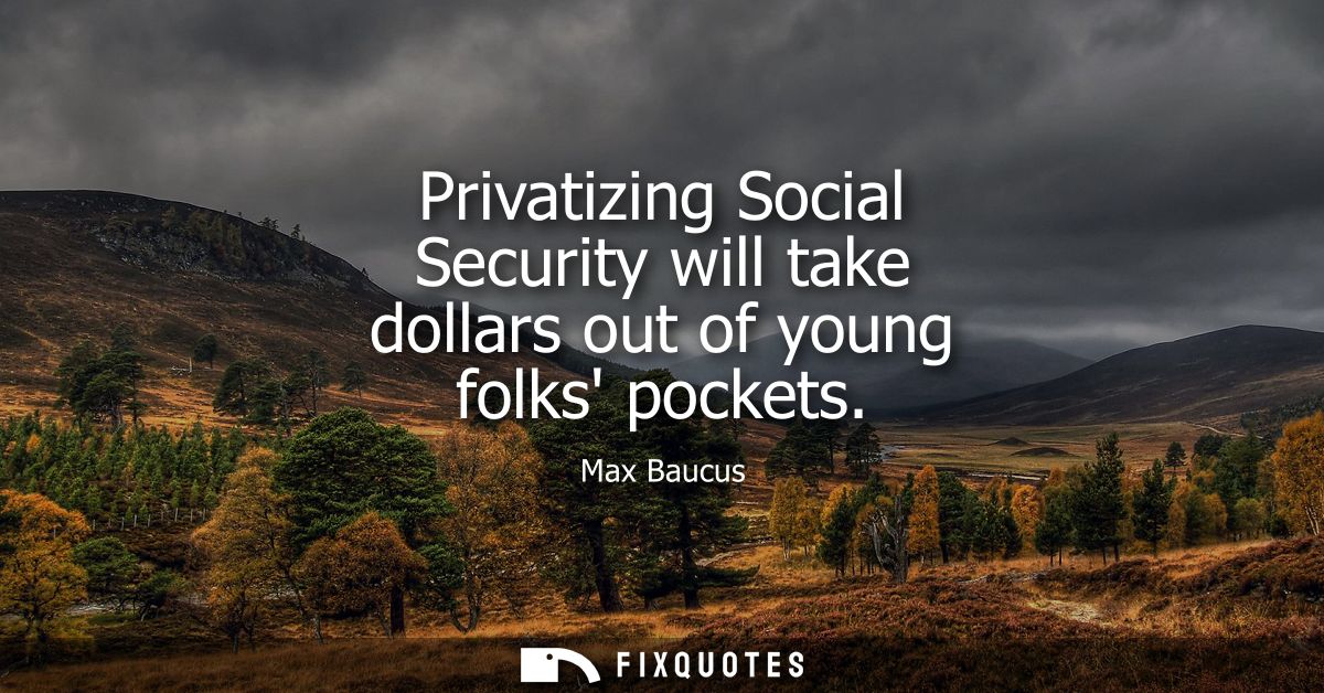 Privatizing Social Security will take dollars out of young folks pockets