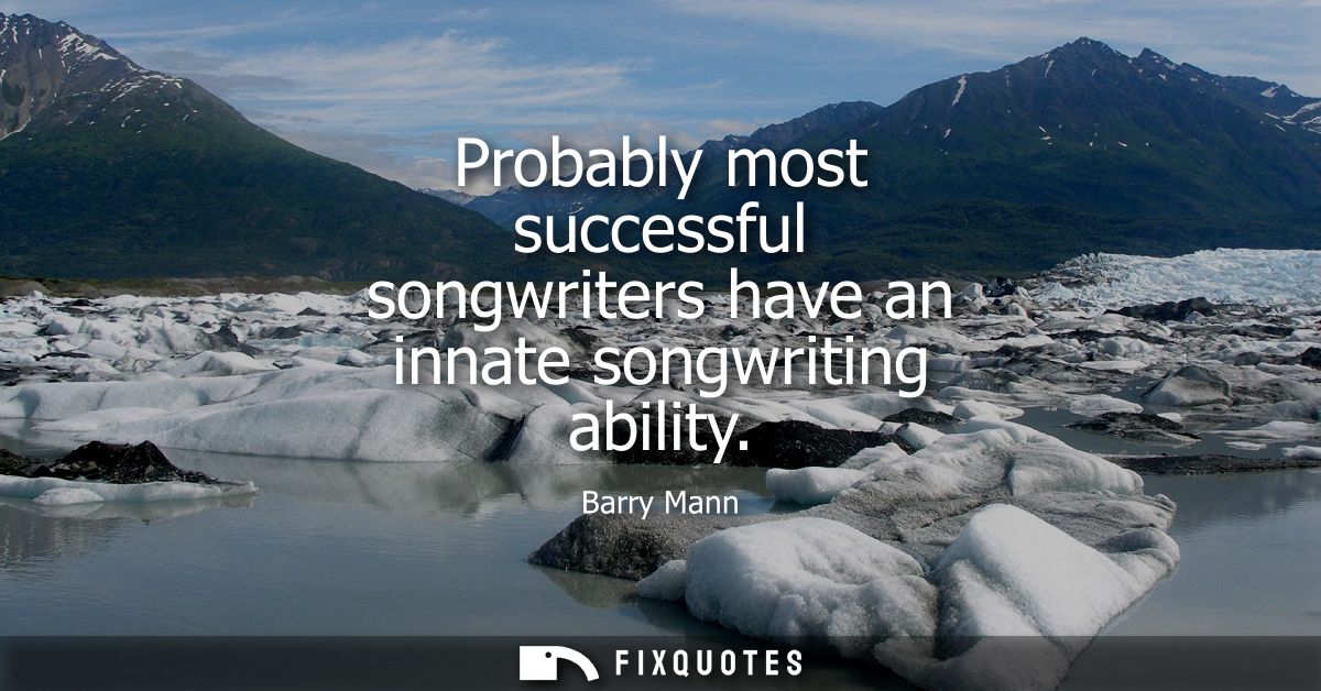 Probably most successful songwriters have an innate songwriting ability