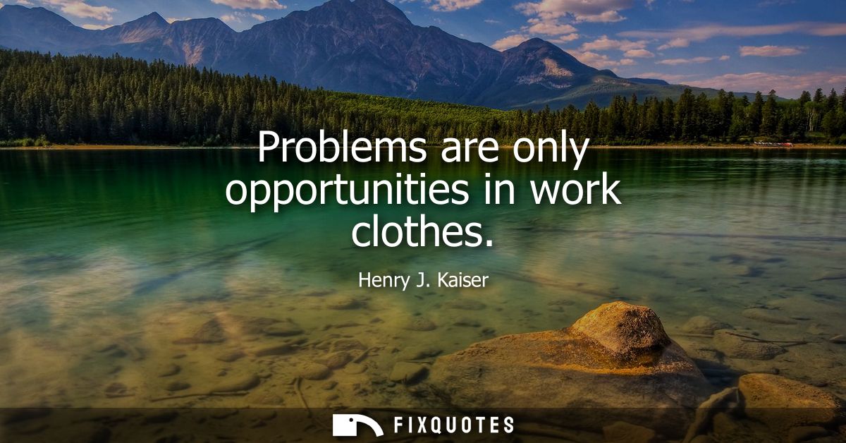 Problems are only opportunities in work clothes