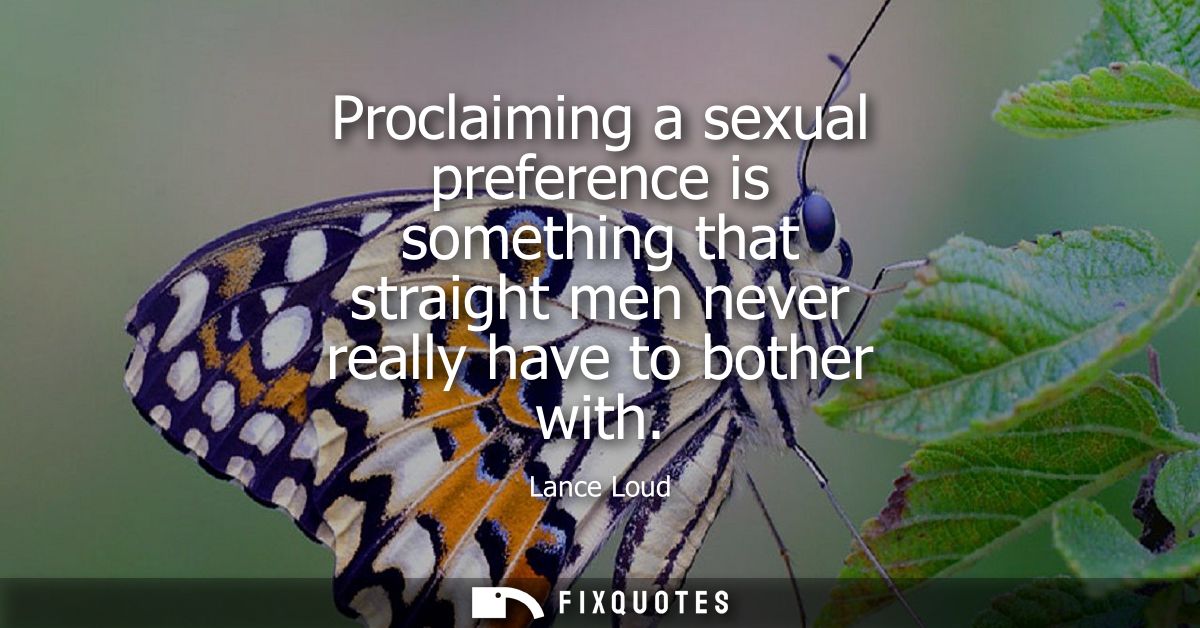 Proclaiming a sexual preference is something that straight men never really have to bother with