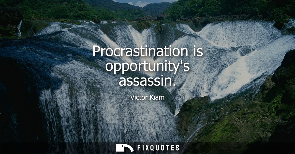 Procrastination is opportunitys assassin