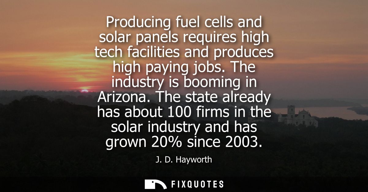 Producing fuel cells and solar panels requires high tech facilities and produces high paying jobs. The industry is boomi