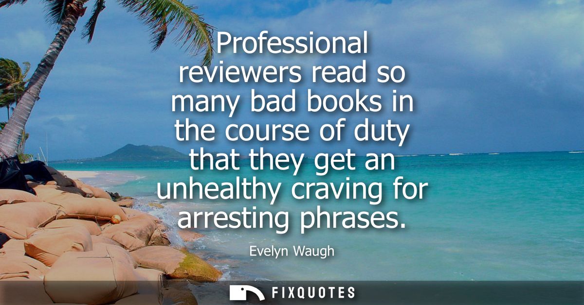 Professional reviewers read so many bad books in the course of duty that they get an unhealthy craving for arresting phr
