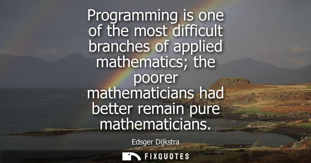 Programming is one of the most difficult branches of applied mathematics the poorer mathematicians had better remain pur