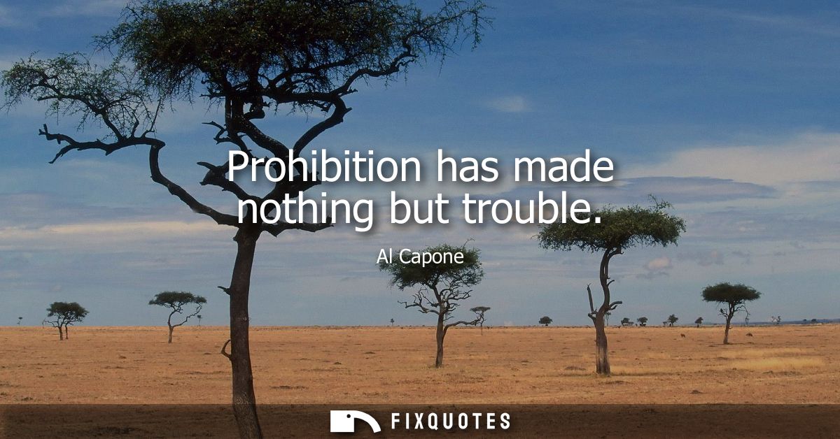 Prohibition has made nothing but trouble