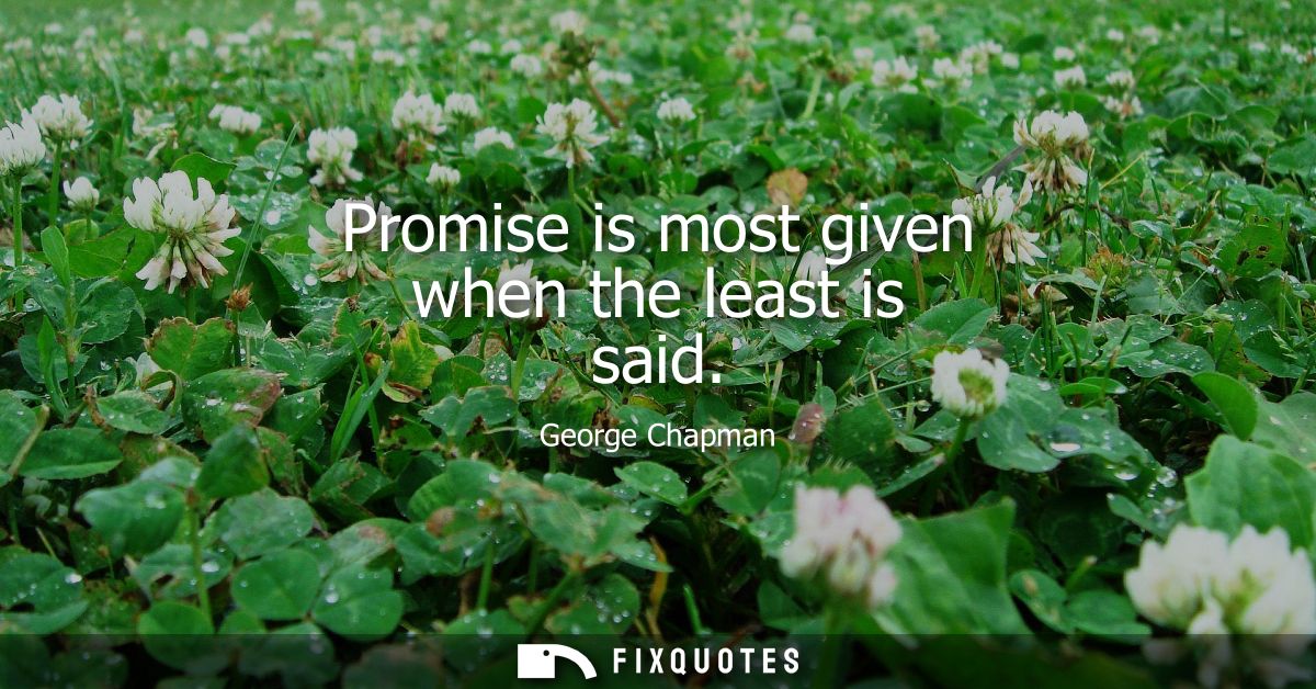 Promise is most given when the least is said