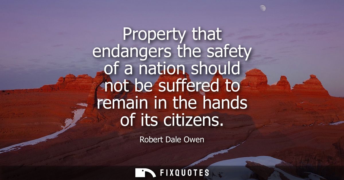 Property that endangers the safety of a nation should not be suffered to remain in the hands of its citizens