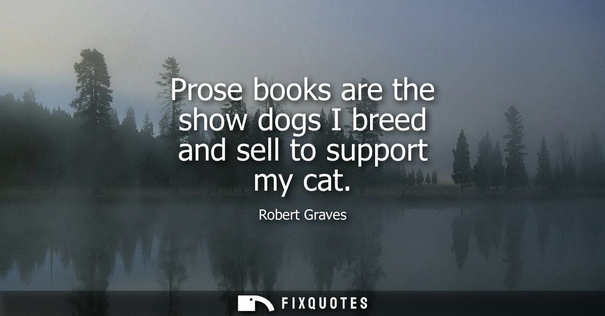 Prose books are the show dogs I breed and sell to support my cat