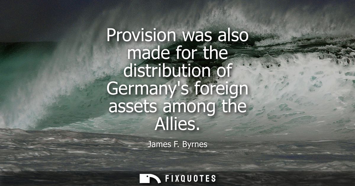 Provision was also made for the distribution of Germanys foreign assets among the Allies