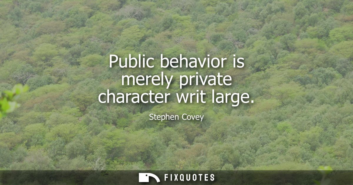 Public behavior is merely private character writ large