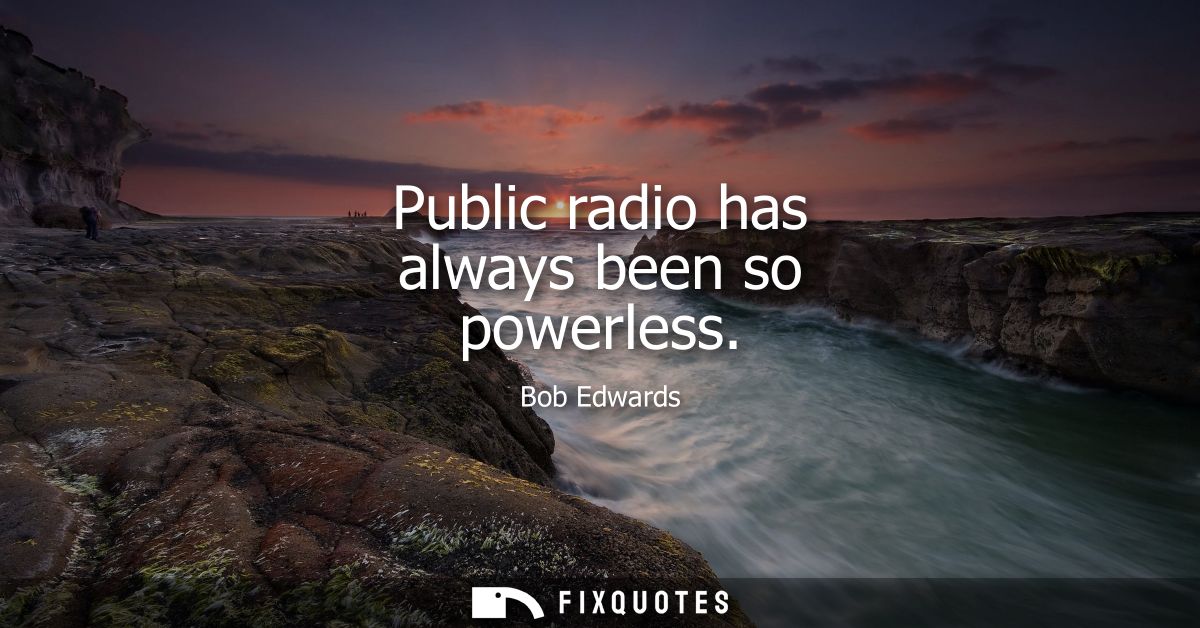 Public radio has always been so powerless