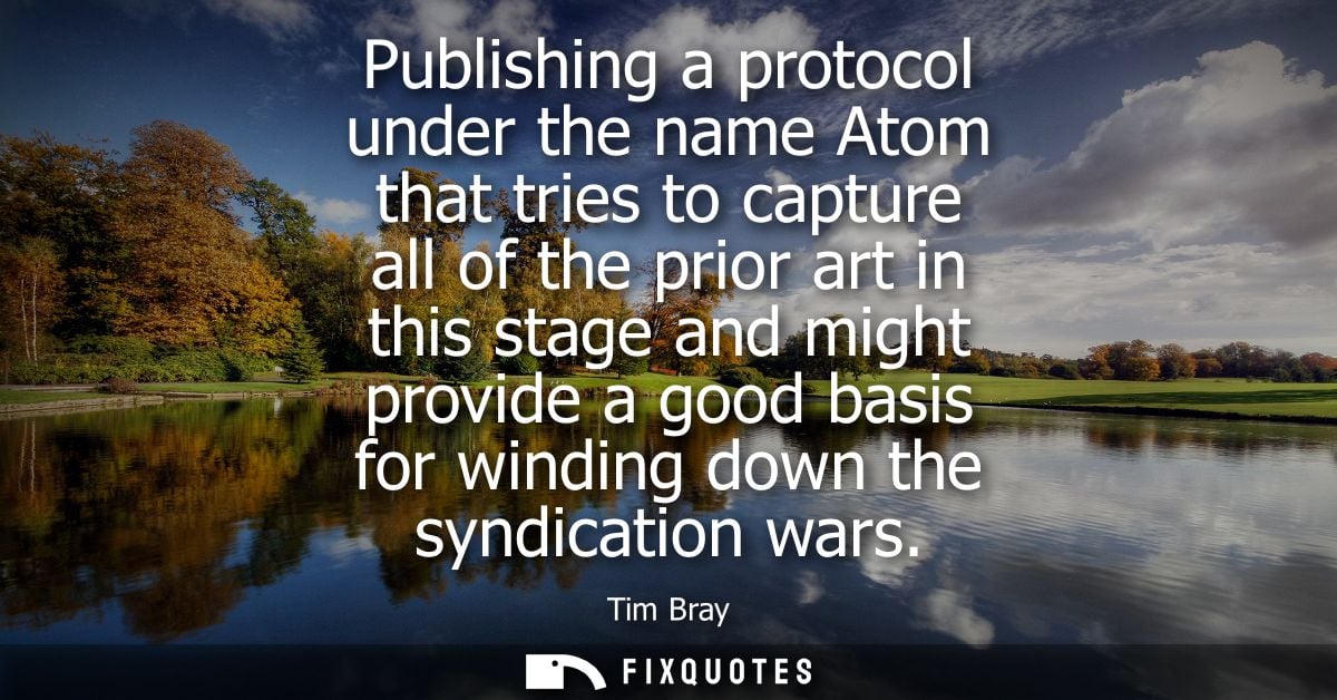 Publishing a protocol under the name Atom that tries to capture all of the prior art in this stage and might provide a g