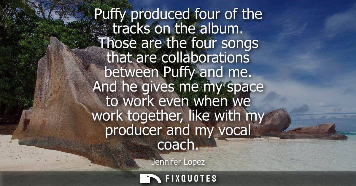 Puffy produced four of the tracks on the album. Those are the four songs that are collaborations between Puffy and me.