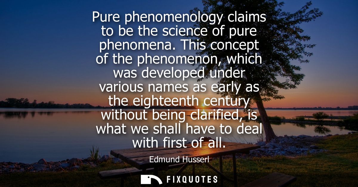 Pure phenomenology claims to be the science of pure phenomena. This concept of the phenomenon, which was developed under