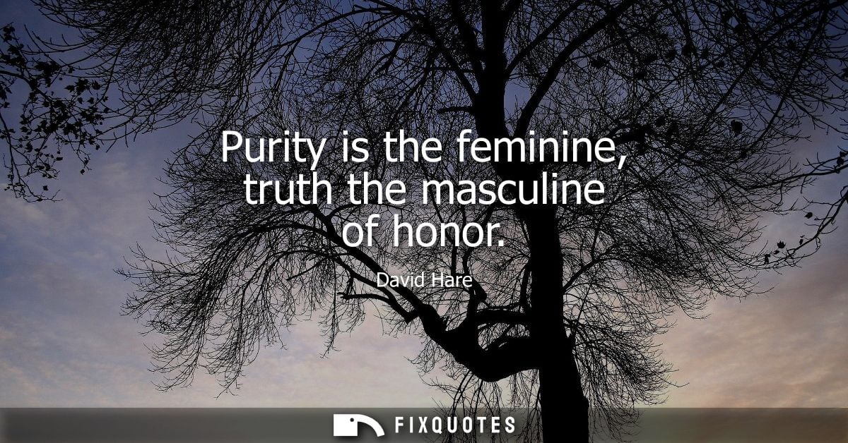 Purity is the feminine, truth the masculine of honor