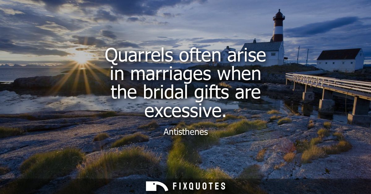 Quarrels often arise in marriages when the bridal gifts are excessive