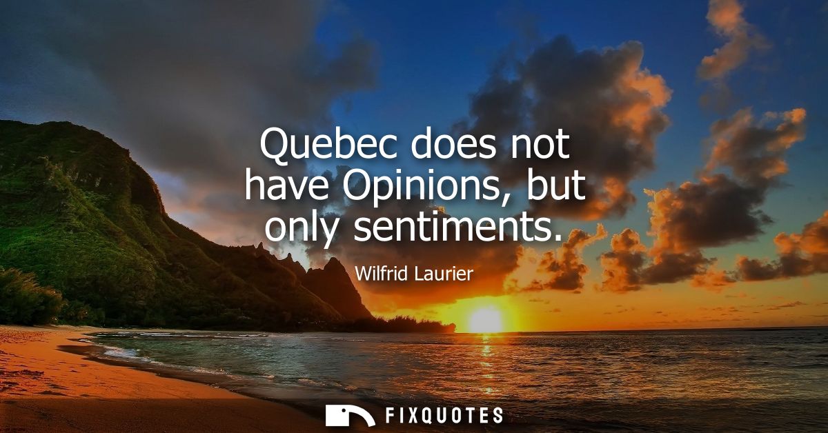 Quebec does not have Opinions, but only sentiments