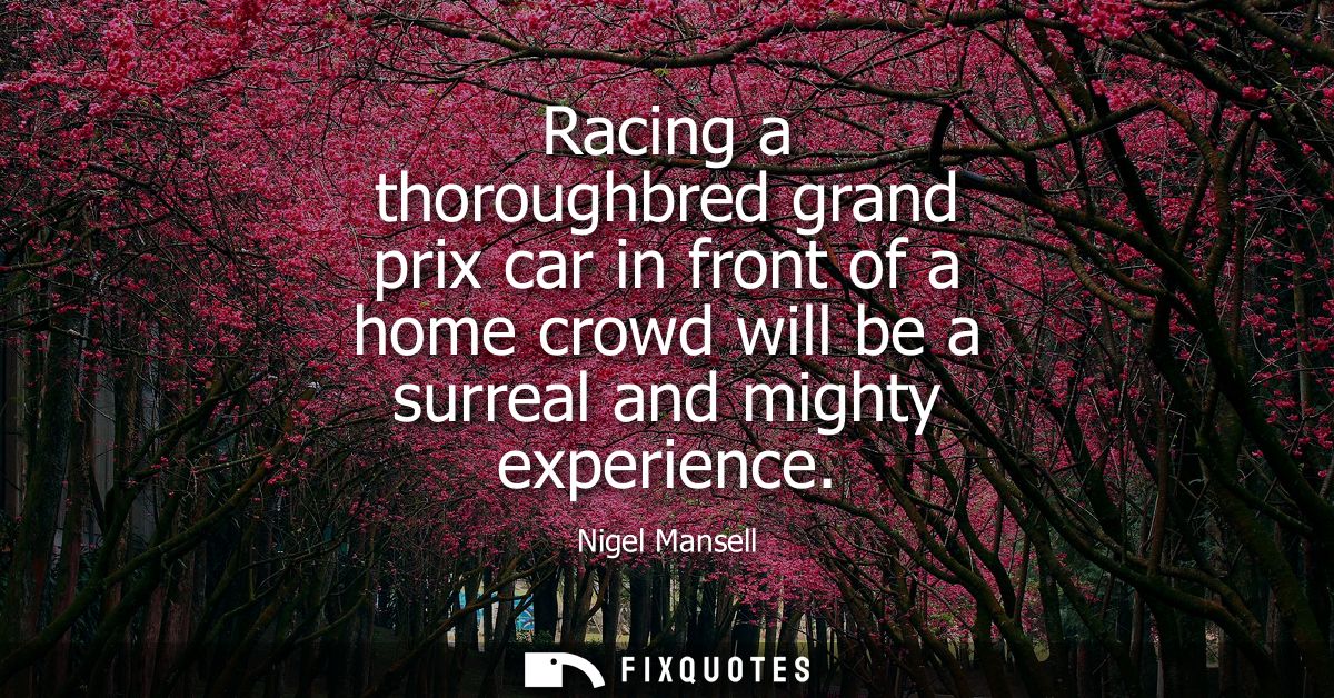 Racing a thoroughbred grand prix car in front of a home crowd will be a surreal and mighty experience