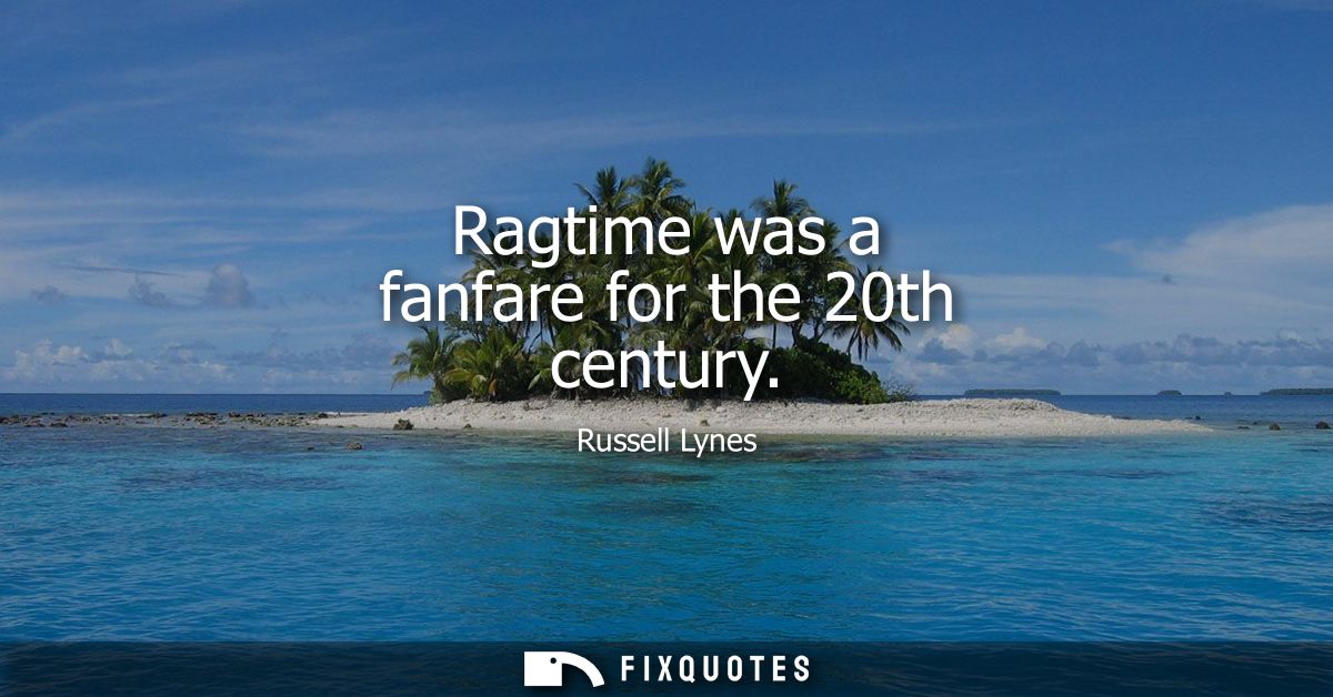 Ragtime was a fanfare for the 20th century