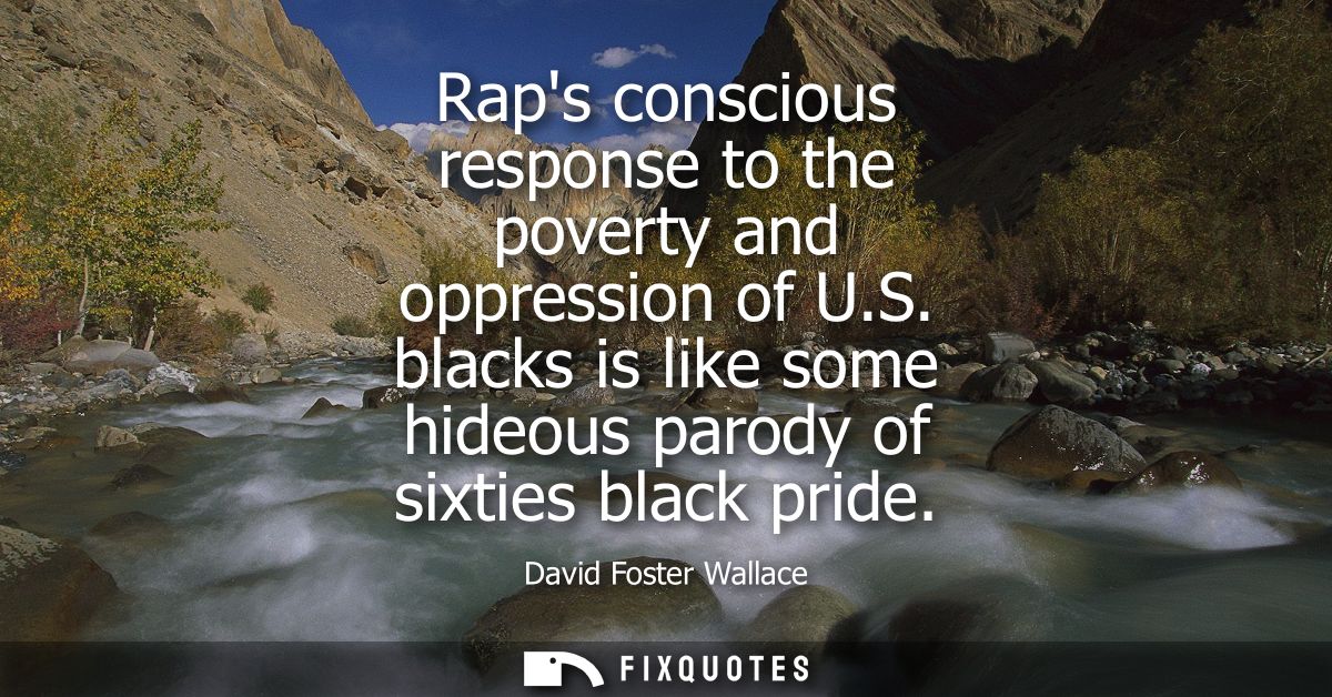 Raps conscious response to the poverty and oppression of U.S. blacks is like some hideous parody of sixties black pride
