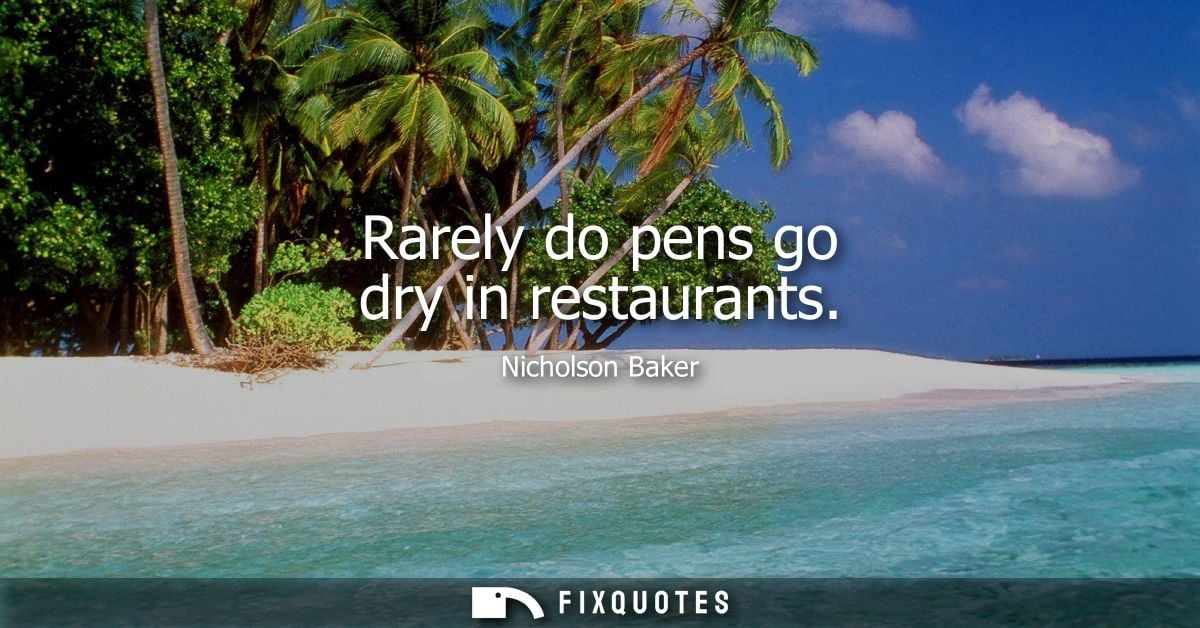 Rarely do pens go dry in restaurants - Nicholson Baker