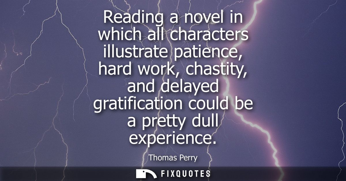 Reading a novel in which all characters illustrate patience, hard work, chastity, and delayed gratification could be a p