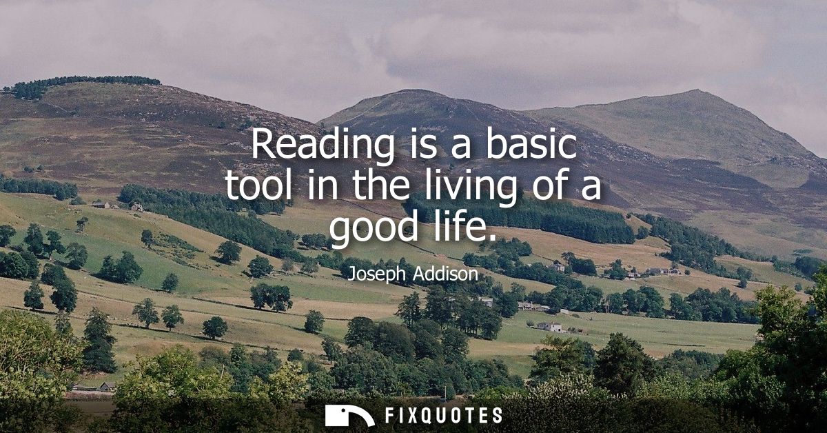 Reading is a basic tool in the living of a good life