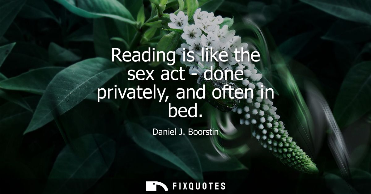Reading is like the sex act - done privately, and often in bed