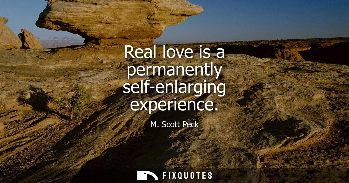 Real love is a permanently self-enlarging experience