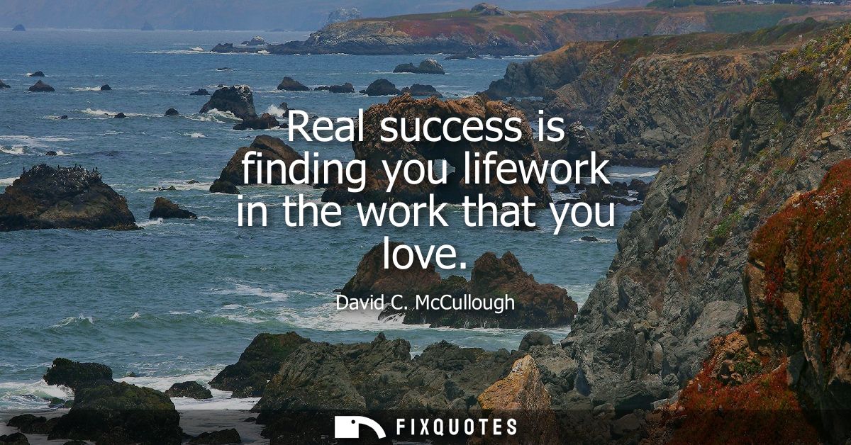 Real success is finding you lifework in the work that you love