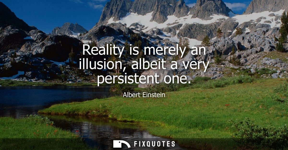 Reality is merely an illusion, albeit a very persistent one