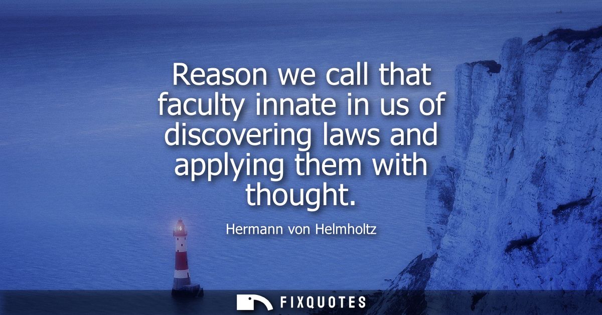 Reason we call that faculty innate in us of discovering laws and applying them with thought