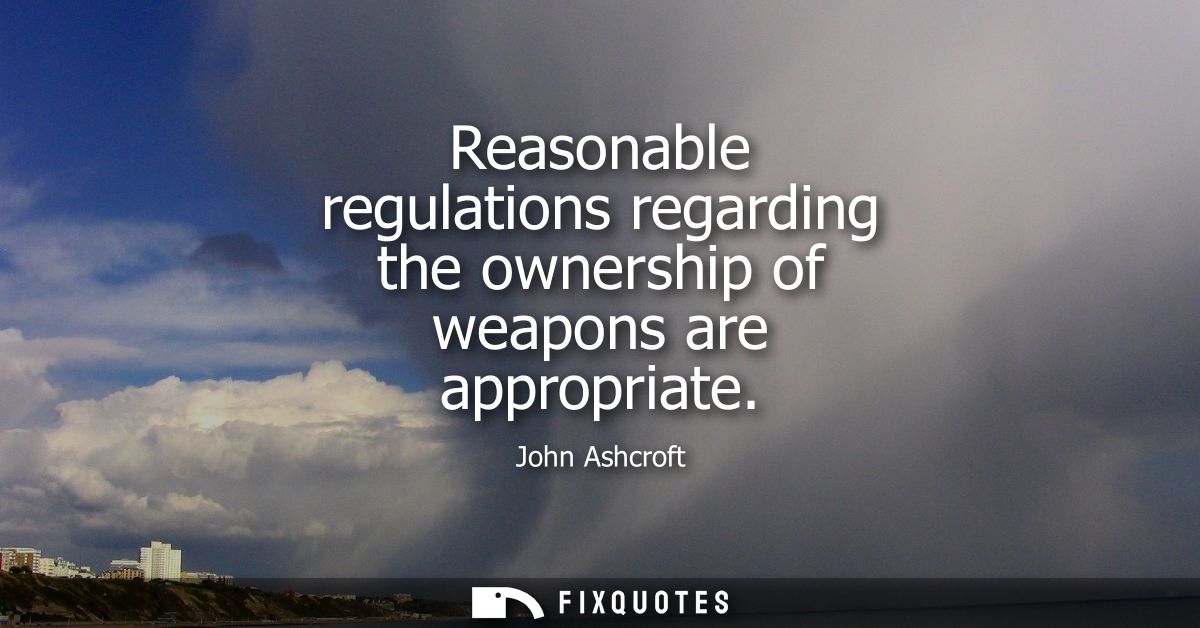 Reasonable regulations regarding the ownership of weapons are appropriate