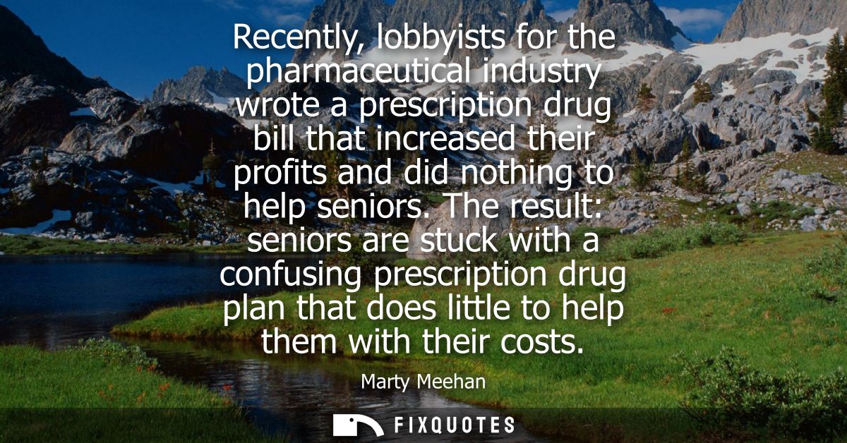 Recently, lobbyists for the pharmaceutical industry wrote a prescription drug bill that increased their profits and did 