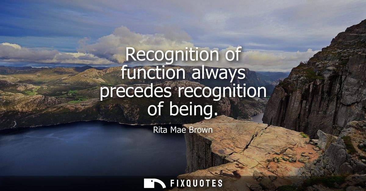 Recognition of function always precedes recognition of being