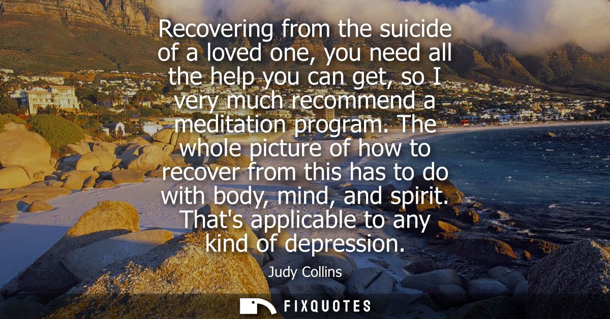 Recovering from the suicide of a loved one, you need all the help you can get, so I very much recommend a meditation pro