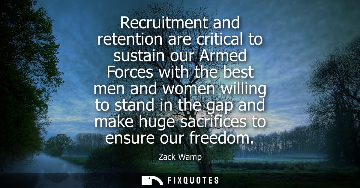 Recruitment and retention are critical to sustain our Armed Forces with the best men and women willing to stand in the g