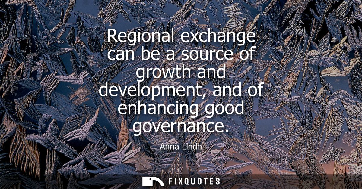 Regional exchange can be a source of growth and development, and of enhancing good governance