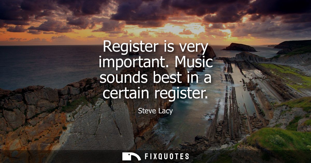 Register is very important. Music sounds best in a certain register