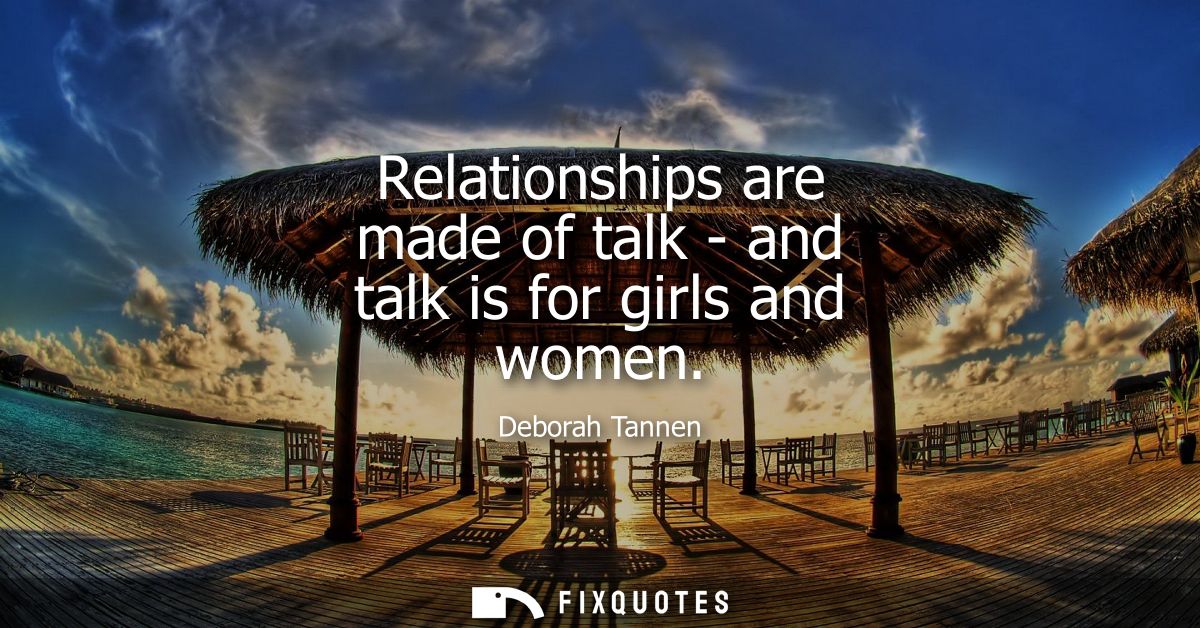 Relationships are made of talk - and talk is for girls and women