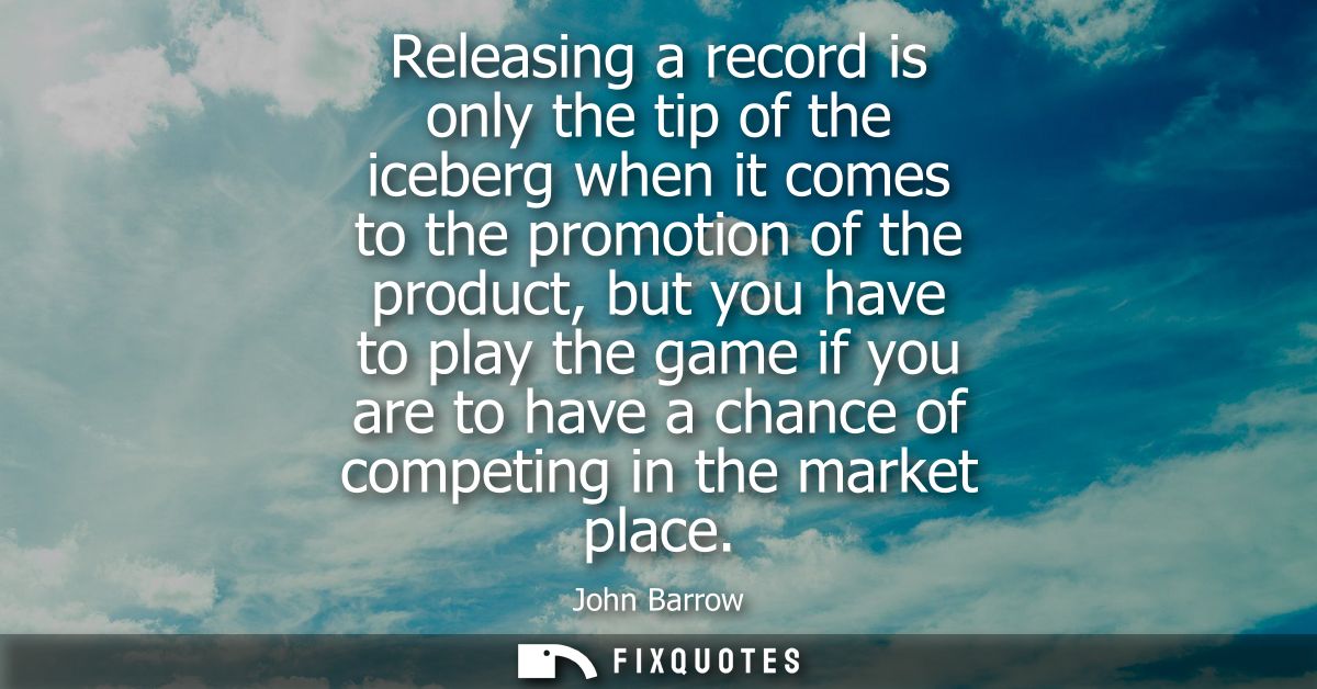 Releasing a record is only the tip of the iceberg when it comes to the promotion of the product, but you have to play th