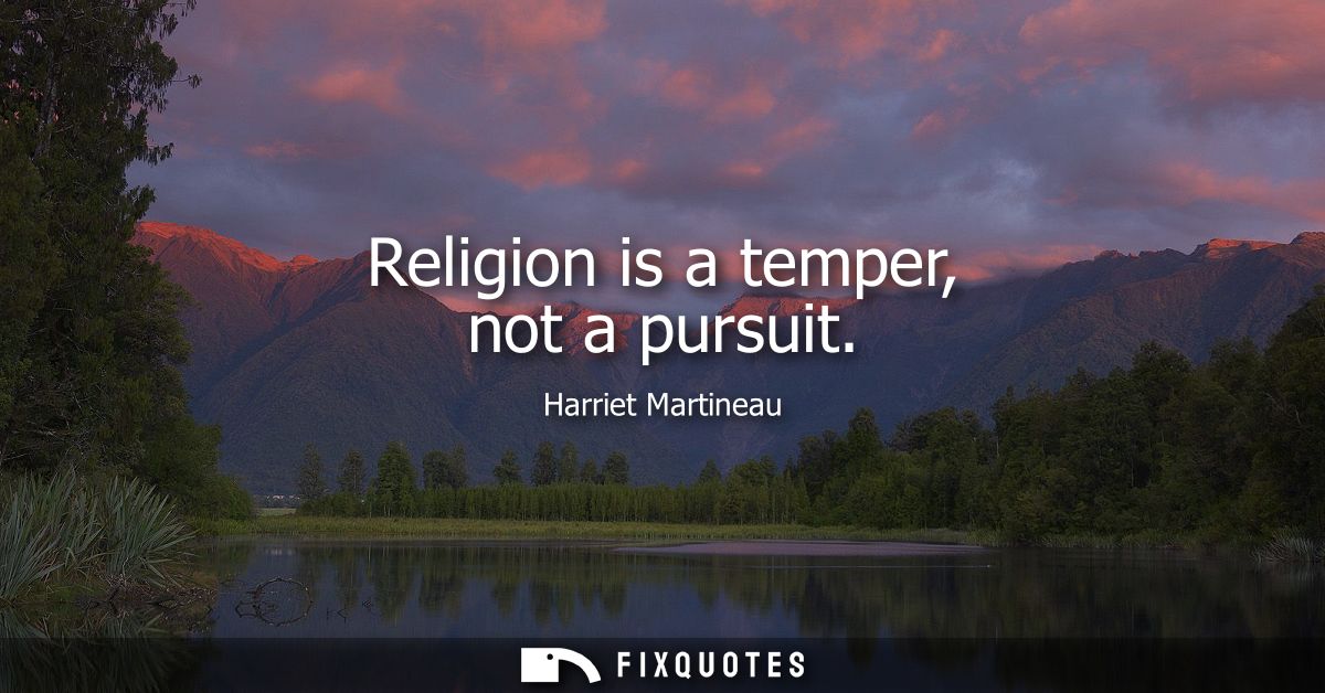 Religion is a temper, not a pursuit
