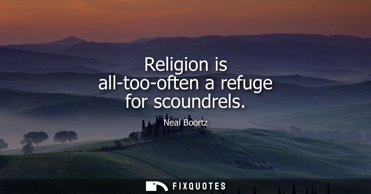 Religion is all-too-often a refuge for scoundrels