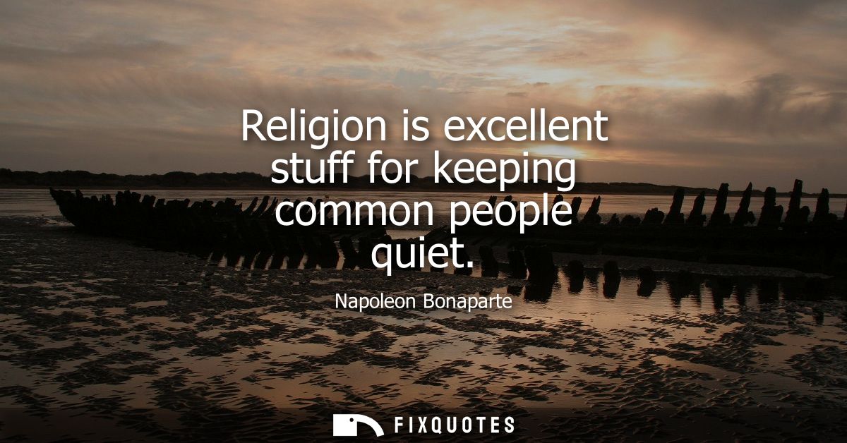 Religion is excellent stuff for keeping common people quiet