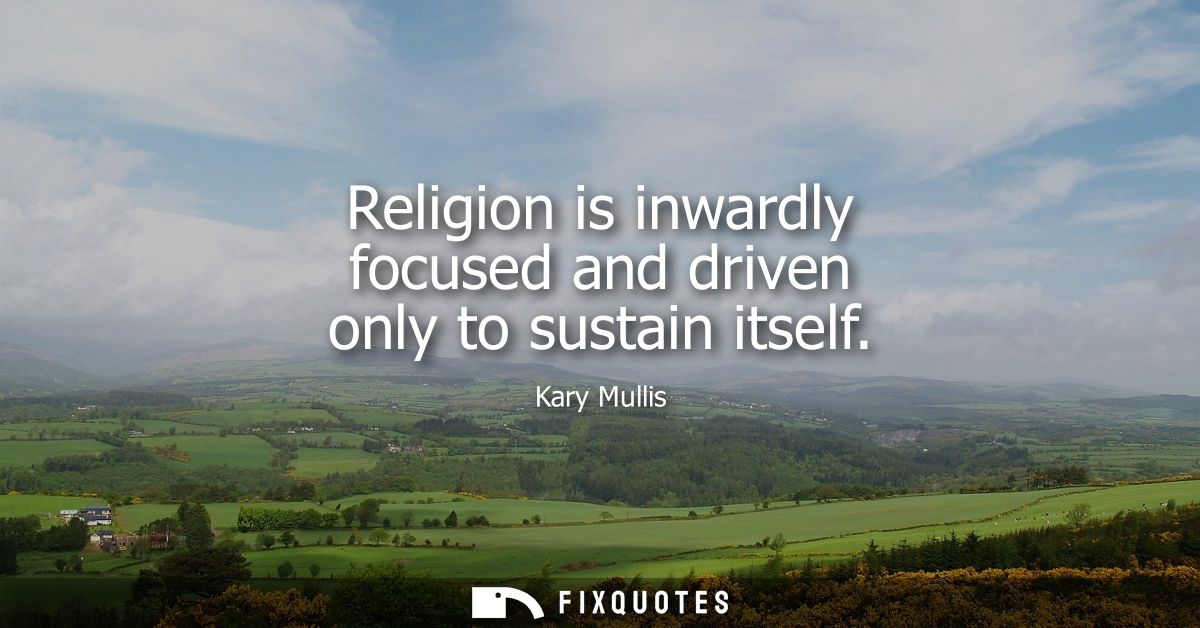 Religion is inwardly focused and driven only to sustain itself