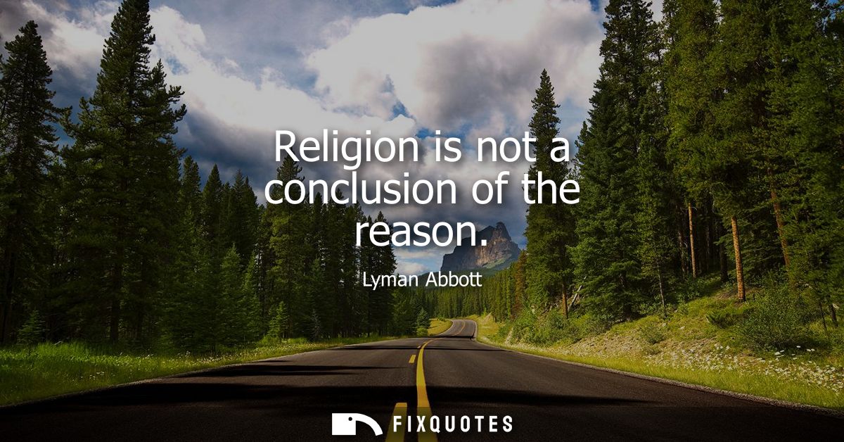 Religion is not a conclusion of the reason