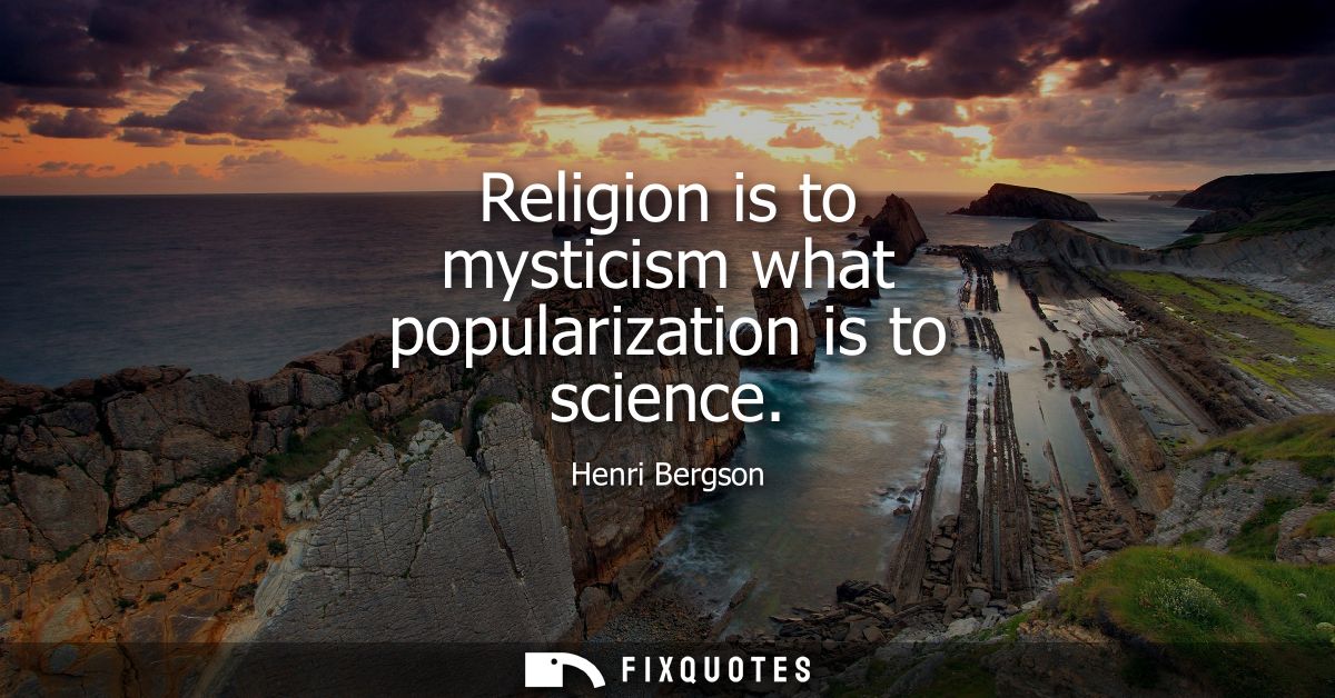 Religion is to mysticism what popularization is to science