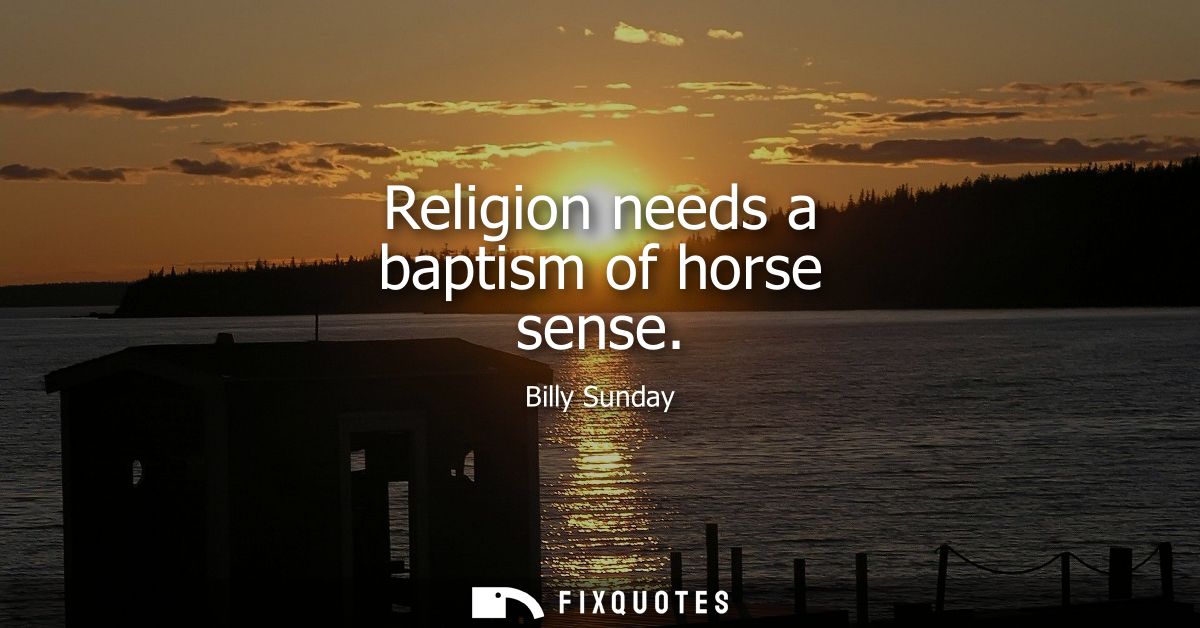 Religion needs a baptism of horse sense