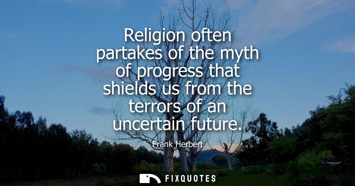 Religion often partakes of the myth of progress that shields us from the terrors of an uncertain future