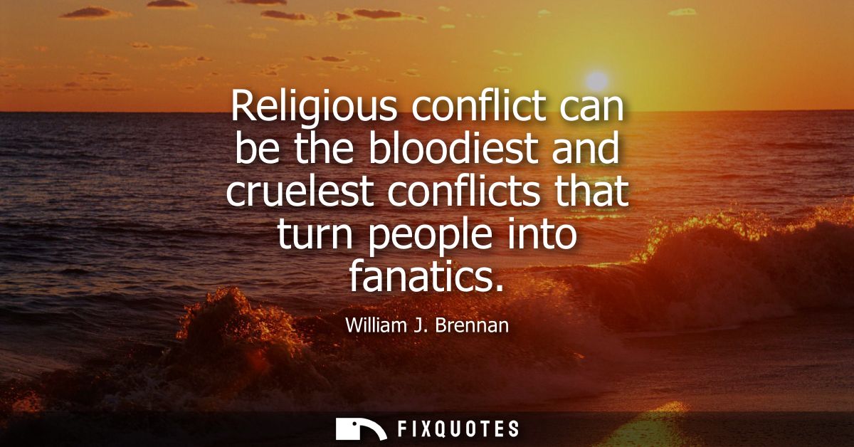 Religious conflict can be the bloodiest and cruelest conflicts that turn people into fanatics